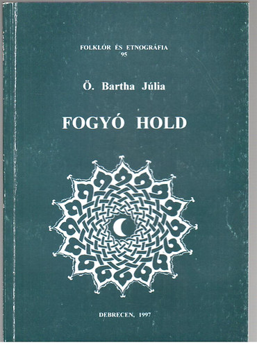 Fogy� hold - Tanulm�nyok a t�r�k n�pi kult�r�r�l (Folkl�r �s etnogr�fia 95.)