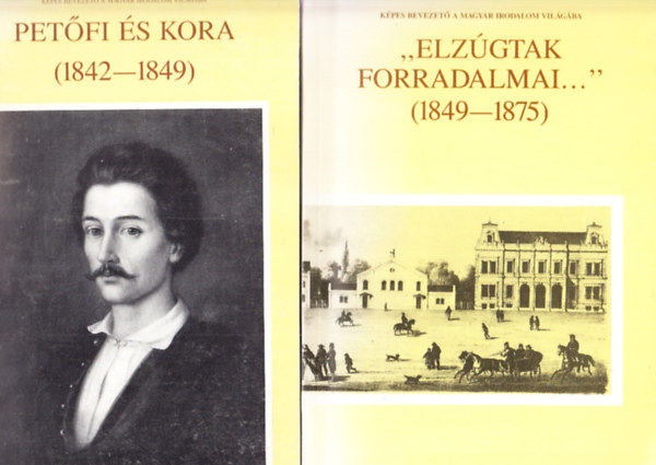 Kpes bevezet a magyar irodalom vilgba (2db.): Petfi s kora (1842-1849) + "Elzgtak forradalmai..." (1849-1875)