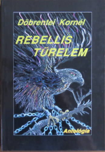 D�brentei Korn�l - Rebellis t�relem - V�logatott versek 1972-1996 (Dedik�lt)