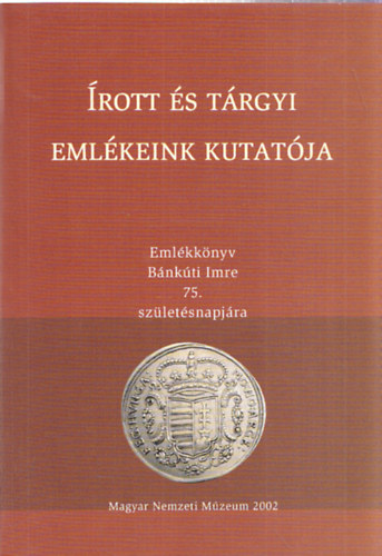 Mszros Klmn  (szerk.) - rott s trgyi emlkeink kutatja - Emlkknyv Bnkti Imre 75. szletsnapjra
