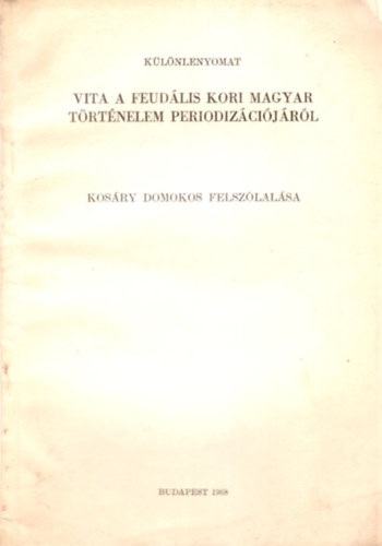 Vita a feudlis kori magyar Trtnelelm periodizcijrl  Kosry Domokos felszlalsa - Klnlenyomat