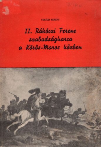 Virgh Ferenc - II. Rkczi Ferenc szabadsgharca a Krs-Maros kzben