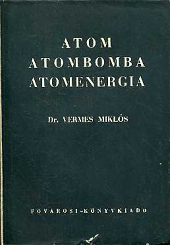 Dr. Vermes Mikls - Atom, atombomba, atomenergia
