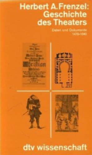Herbert A. Frenzel - Geschichte des Theaters. Daten und Dokumente 1470 - 1840