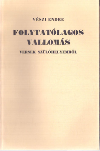 V�szi Endre - Folytat�lagos vallom�s (versek sz�l�helyemr�l)
