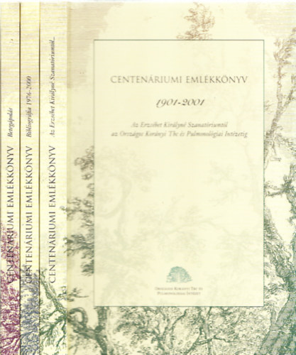 Centenriumi Emlkknyv 1901-2001 - Az Erzsbet Kirlyn Szanatriumtl az Orszgos Kornyi Tbc s Pulmonolgiai Intzetig I-III.