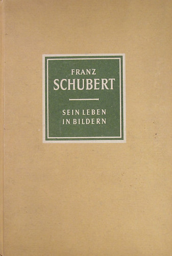 Franz Schubert 1797-1828. Sein Leben in Bildern