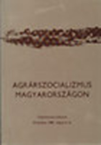 Agrrszocializmus Magyarorszgon (Az 1981. mjus 5-6.-n Oroshzn tartott tudomnyos lsszak eladsai s hozzszlsai)