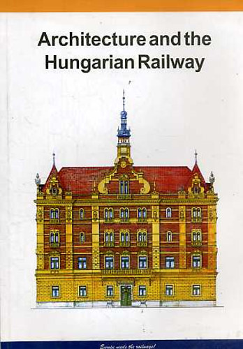 Dr. Horvth Ferenc; Kiss Zsuzsanna; Dr. Kubinszky Mihly; Vrs Tibor - The Architecture and the Hungarian Railway