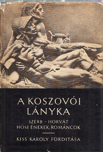 Kiss K�roly  (ford.) - A koszov�i l�nyka (Szerb-horv�t h�si �nekek, rom�ncok)