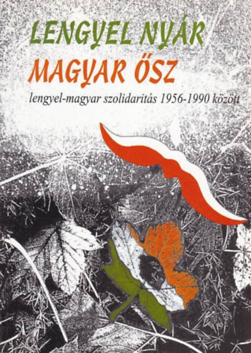 Konrad Sutarski  (szerk.) Kiss Gy. Csaba (szerk.) - Lengyel nyr - Magyar sz - Lengyel-magyar szolidarits 1956-1990 kztt