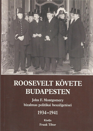 Roosevelt kvete Budapesten (John F. Montgomery bizalmas politikai beszlgetsei 1934-1941)