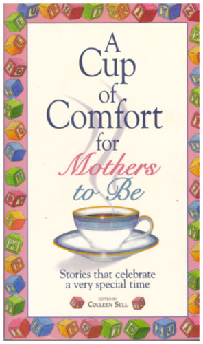 Colleen Sell  (szerk.) - A Cup of Comfort for Mothers to Be - Stories that celebrate a very special time