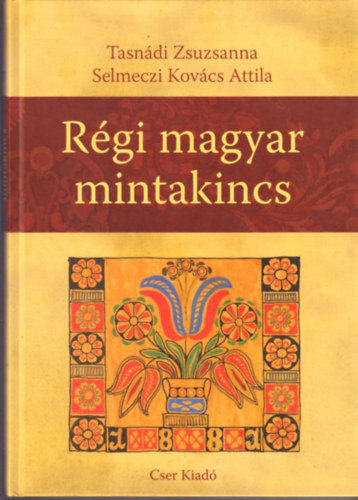 Selmeczi Kovcs Attila; Tasndi Zsuzsanna - Rgi magyar mintakincs