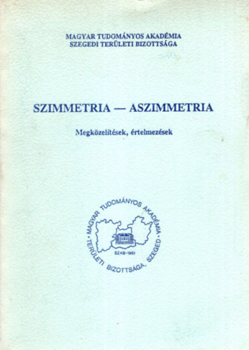Dr. Balogh Tibor - Szimmetria-Aszimmetria ( Megkzeltsek, rtelmezsek ) 1992. Szeged