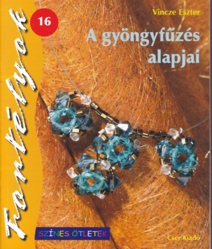 A gyöngyfűzés alapjai (Színes ötletek- Fortélyok 16.)