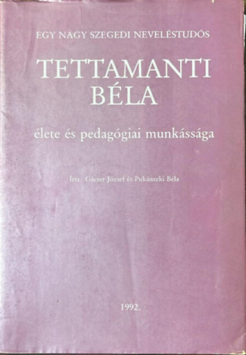 Egy nagy szegedi nevel�stud�s, Tettamanti B�la �lete �s pedag�giai munk�ss�ga