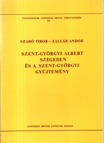 Szab� Tibor  (szerz Blazovich L�szl� (szerkeszt�) - Szent-Gy�rgyi Albert Szegeden �s a Szent-Gy�rgyi gy�jtem�ny (Tanulm�nyok Csongr�d megye t�rt�net�b�l XV.)