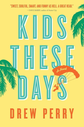 Drew Perry - Kids These Days: A Novel