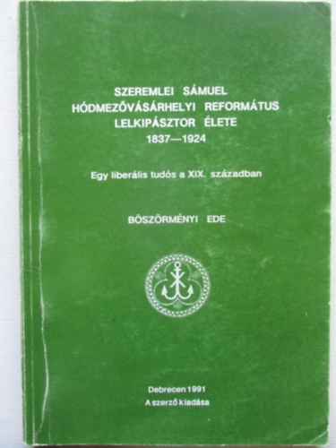 Szeremlei Smuel hdmezvsrhelyi refortmtus lelkipsztor lete 1837-1924- Egy liberlis tuds a XIX. szzadban