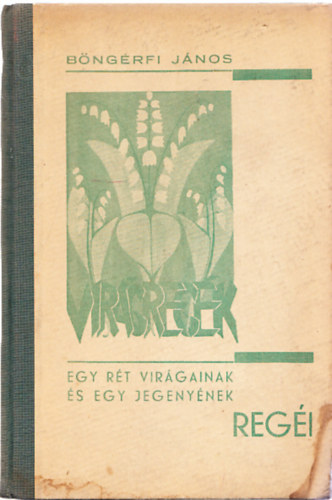 Vir�greg�k (Egy r�t vir�gainak �s egy jegeny�nek reg�i)- Xantus S�ndor rajzaival