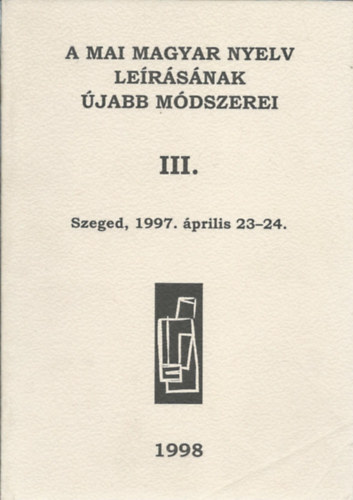 A mai magyar nyelv lersnak jabb mdszerei III. - Szeged, 1997. prilis 23-24.