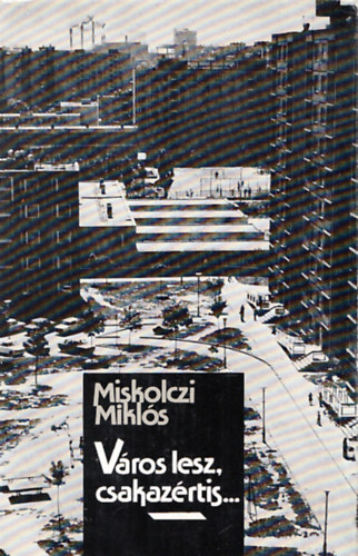 MIskolczi Mikls - Vros lesz, csakazrtis...