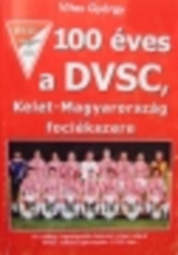 Vitos Gyrgy - 100 ves a DVSC, Magyarorszg focikszere