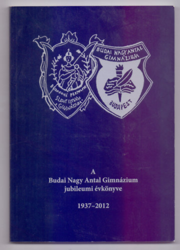 A Budai Nagy Antal Gimnzium jubileumi vknyve 1937-2012
