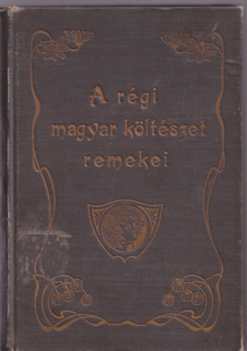 A rgi magyar kltszet remekei a legrgibb idktl Kisfaludy Krolyig