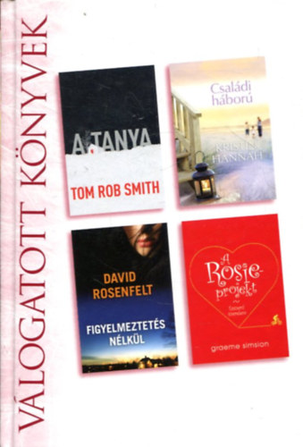 Tom Rob Smith . Kristin Hannah . David Rosenfelt . Graeme Simsion - A tanya / Csaldi hbor / Figyelmeztets nlkl / A Rosie-projekt - Vlogatott knyvek