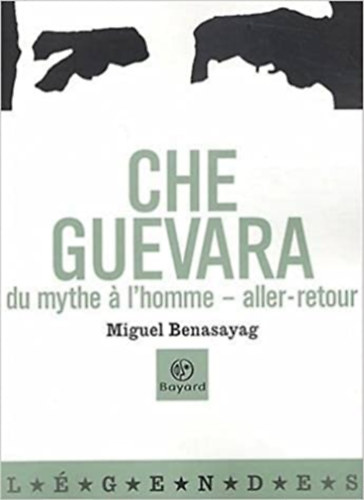 Miguel Benasayag - Che Guevara - Du mythe  l'homme - aller - retour