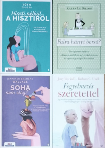 4db gyermeknevel�st seg�t� k�zik�nyv - Hiszti n�lk�l a hisztir�l, Soha nem el�g?, Fegyelmez�s szeretettel, Falra h�nyt bors�?