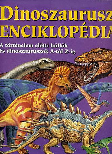 Sellei Gyrgy  (ford.) - Dinoszaurusz-enciklopdia: A trtnelem eltti hllk s dinoszauruszok A-tl Z-ig