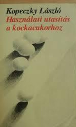 Kopeczky Lszl - Hasznlati utasts a kockacukorhoz
