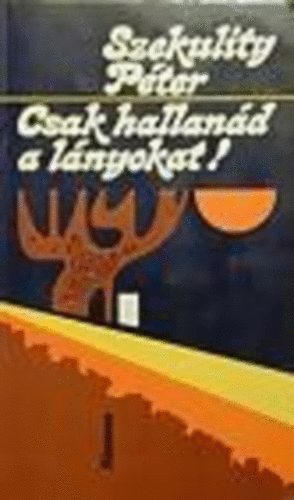 Szekulity P�ter - Csak hallan�d a l�nyokat!