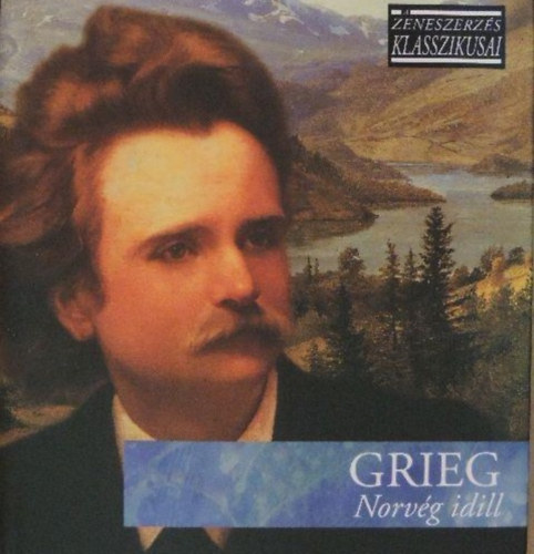 Edvard Grieg - Norvg idill - A zeneszerzs klasszikusai - CD mellklettel