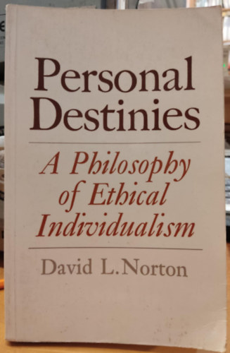 Personal Destinies - A Philosophy of Ethical Individualism