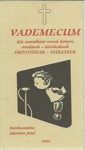 Harmos Jen szerk - Vademecum - Kis szavalhat versek knyve vodsok - kisiskolsok OKTATINAK - SZLEINEK