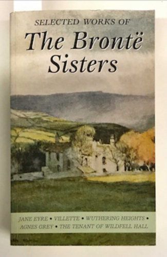 Emily Bronte, Anne Bront? Charlotte Bront - Selected Works of the Bronte Sisters