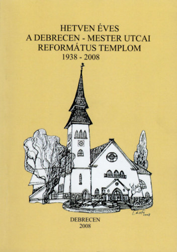 Hetven ves a Debrecen-Mester utcai Reformtus Templom 1938-2008