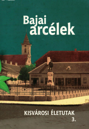 Bajai arclek 3. - Kisvrosi letutak