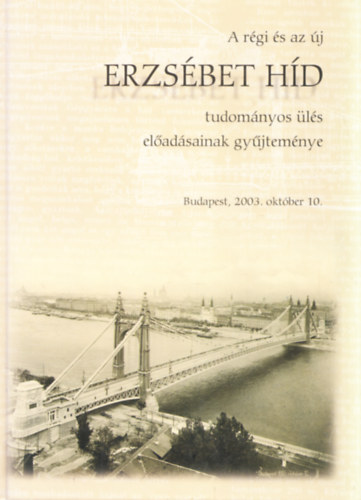 A rgi s az j Erzsbet hd tudomnyos ls eladsainak gyjtemnye + Duna-hdjaink