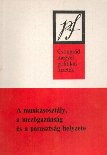 A munk�soszt�ly, a mez�gazdas�g �s a paraszts�g helyzete - Csongr�d megyei politikai f�zetek