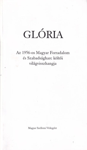 Gl�ria - Az 1956-os Magyar Forradalom �s Szabads�gharc k�lt�i vil�gvisszhangja