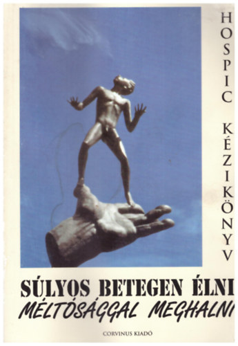 S�lyos betegen �lni, m�lt�s�ggal meghalni - Hospic k�zik�nyv