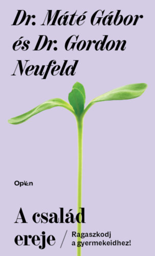 Dr. Mt Gbor; Dr. Gordon Neufeld - A csald ereje