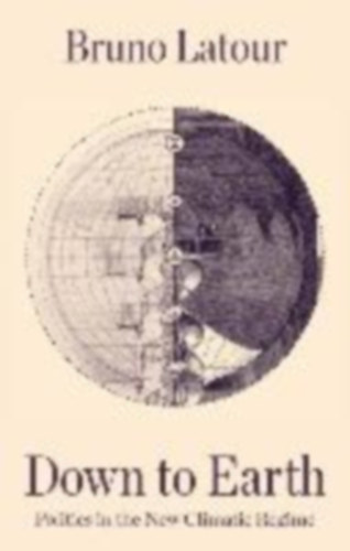 Bruno Latour - Down to Earth - Politics in the New Climatic Regime
