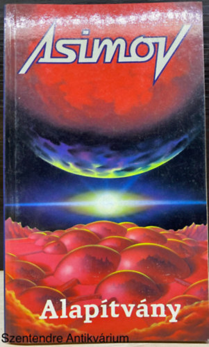 Szerk.: Kuczka Pter, Ford.: Baranyi Gyula Isaac Asimov - Alaptvny - A TRILGIA ELS KTETE (Sajt kppel)