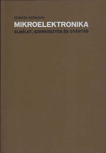 Edward Keonjian - Mikroelektronika ( Elmlet,szerkeszts s gyrts )